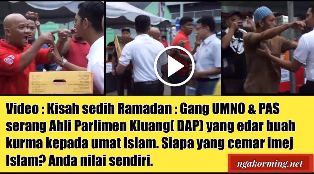 Kisah sedih Ramadan : Gang UMNO & PAS serang Ahli Parlimen Kluang( DAP) yang edar buah kurma kepada umat Islam. Siapa yang cemar imej Islam? Anda nilai sendiri.