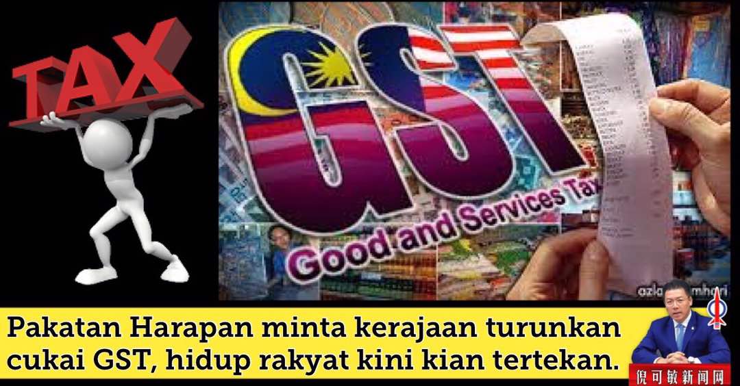 Pakatan Harapan minta kerajaan turunkan cukai GST, hidup rakyat kini kian tertekan.