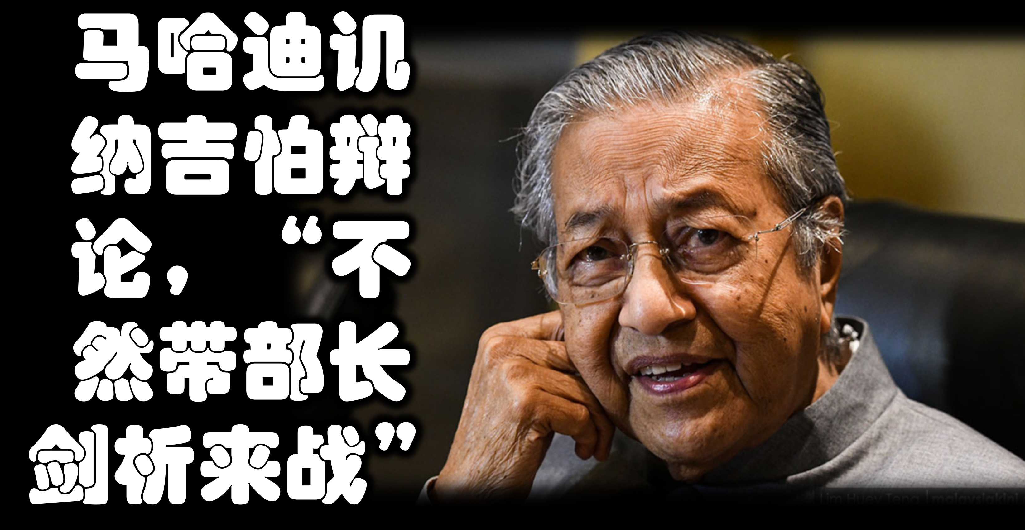 马哈迪讥纳吉怕辩论，“不然带部长剑析来战”