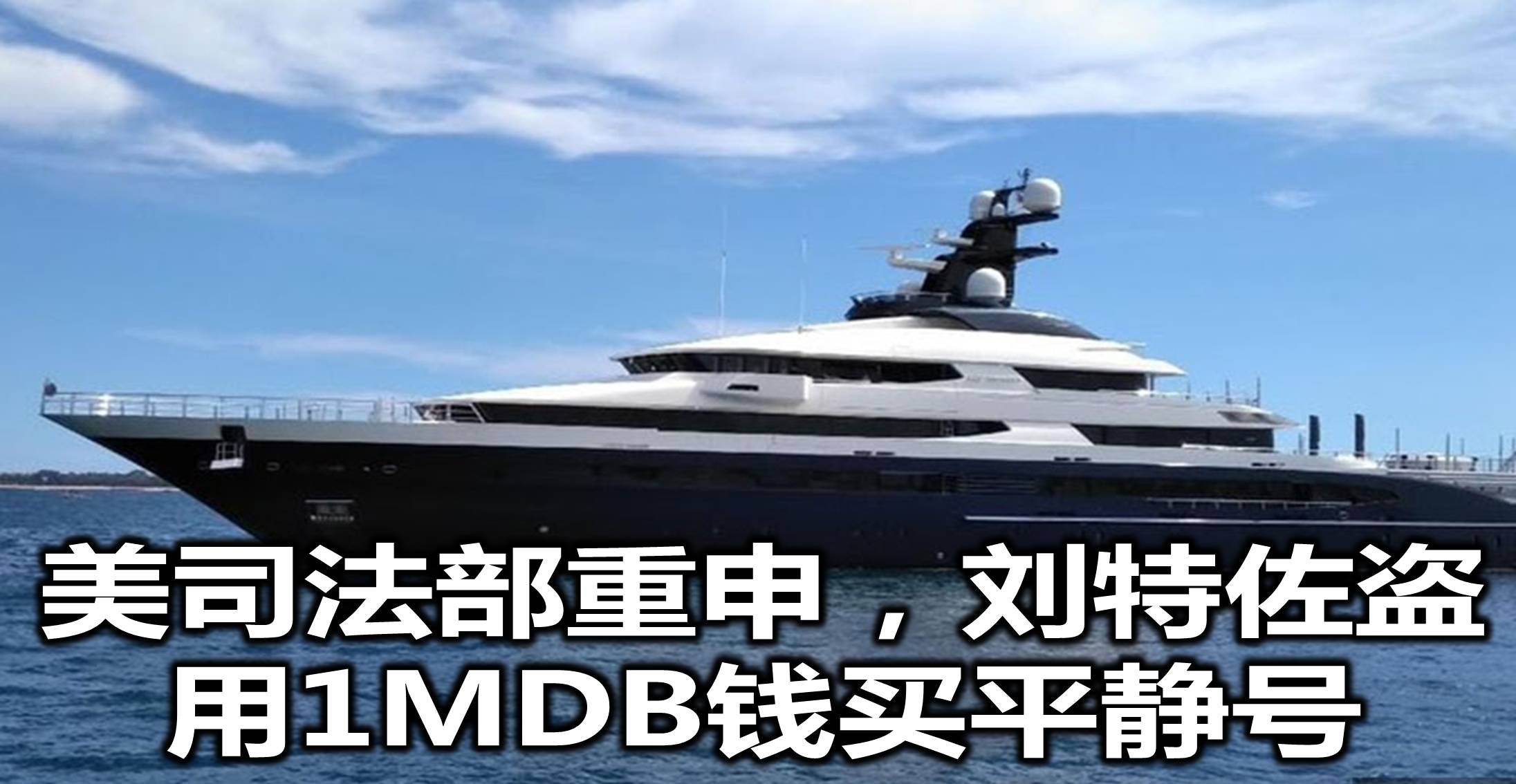 美司法部重申，刘特佐盗用1MDB钱买平静号