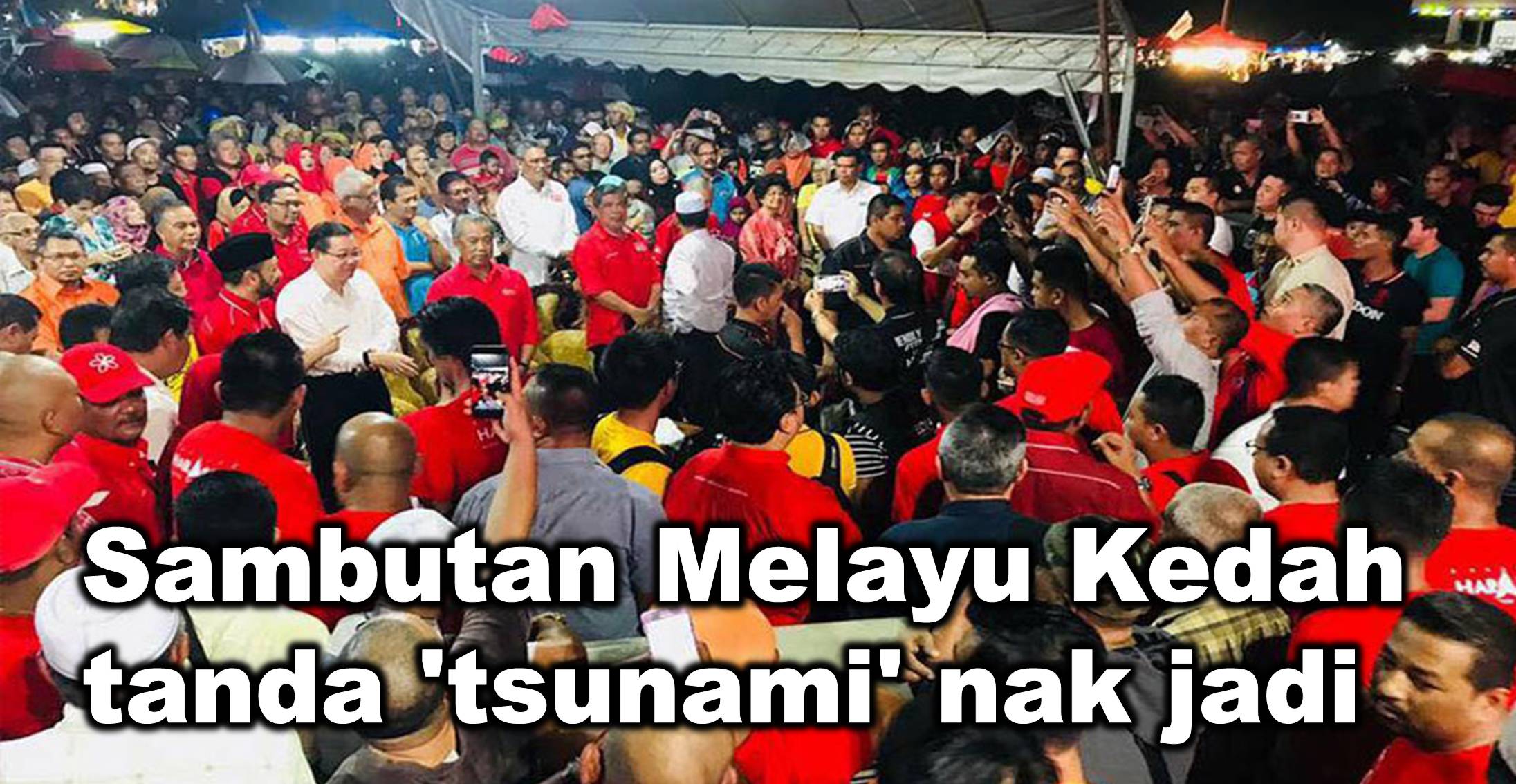 Sambutan Melayu Kedah tanda ‘tsunami’ nak jadi