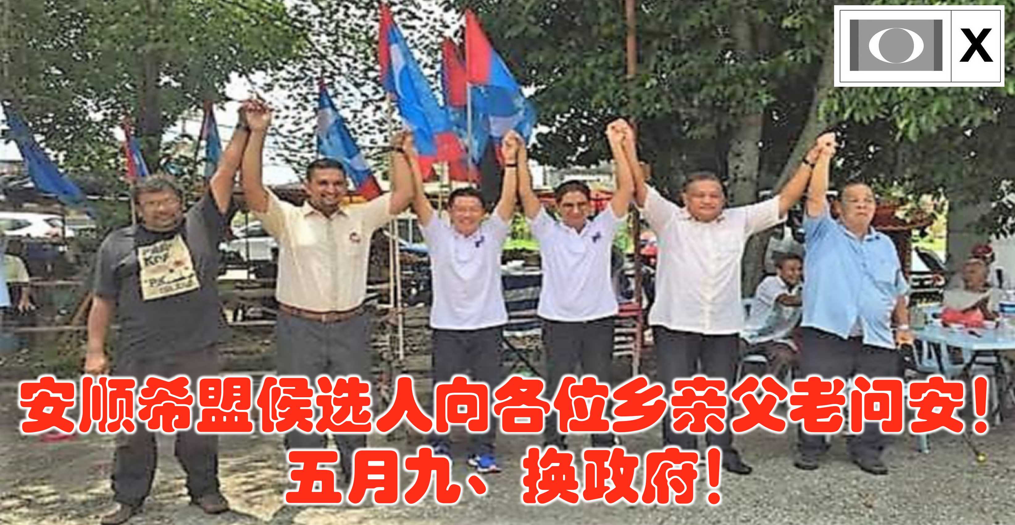 安顺希盟候选人向各位乡亲父老问安！五月九、换政府！