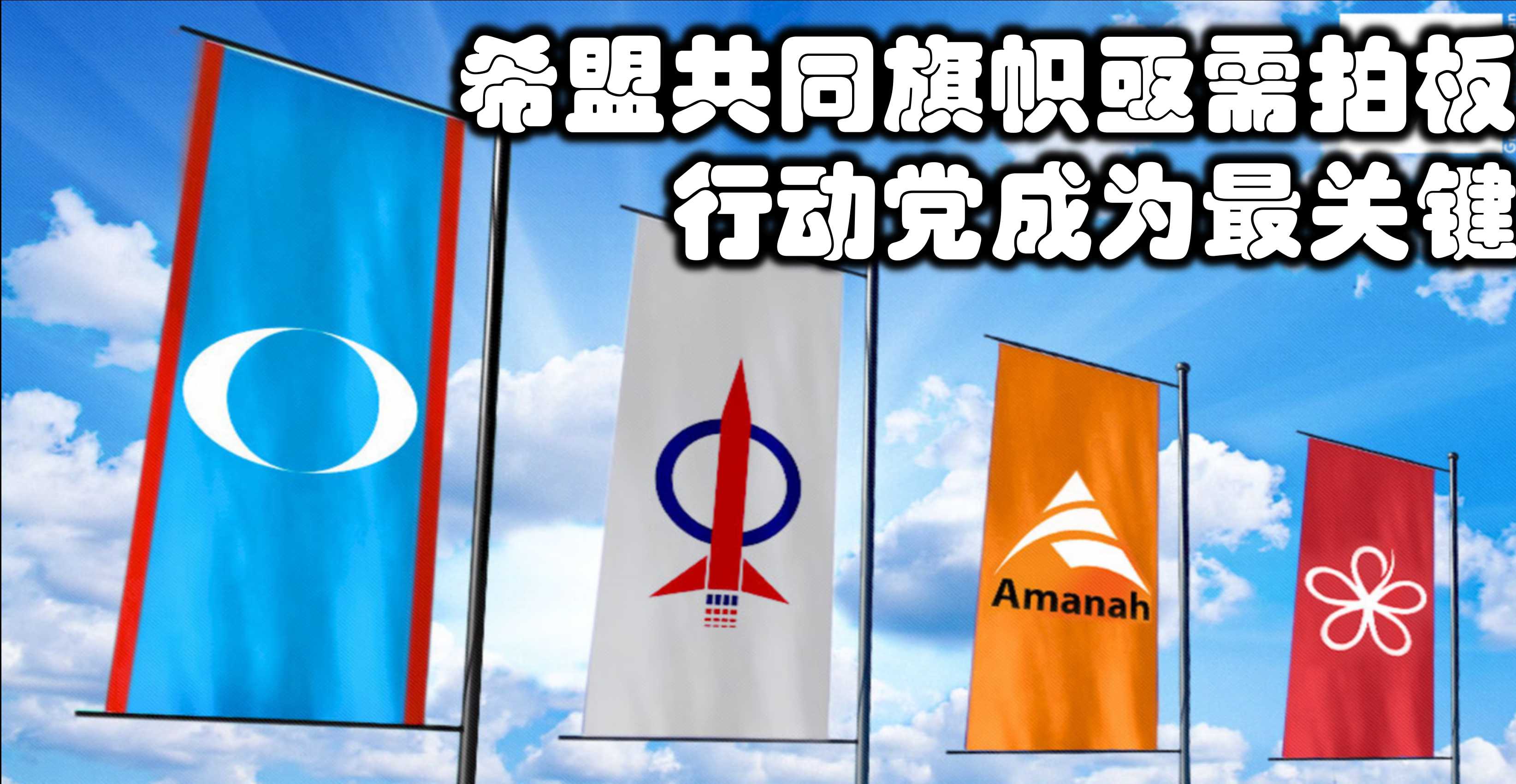 希盟共同旗帜亟需拍板，行动党成为最关键