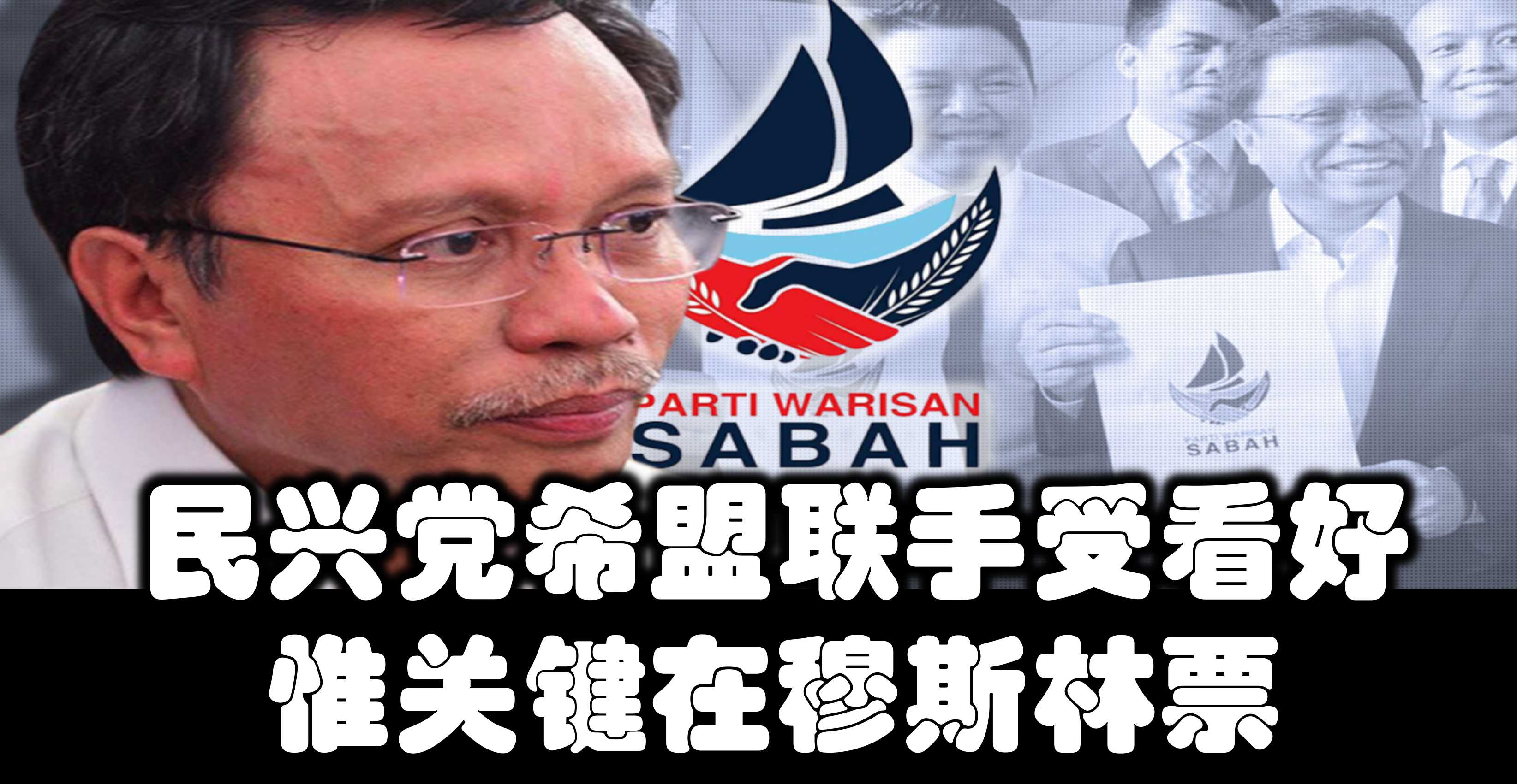 民兴党希盟联手受看好，惟关键在穆斯林票