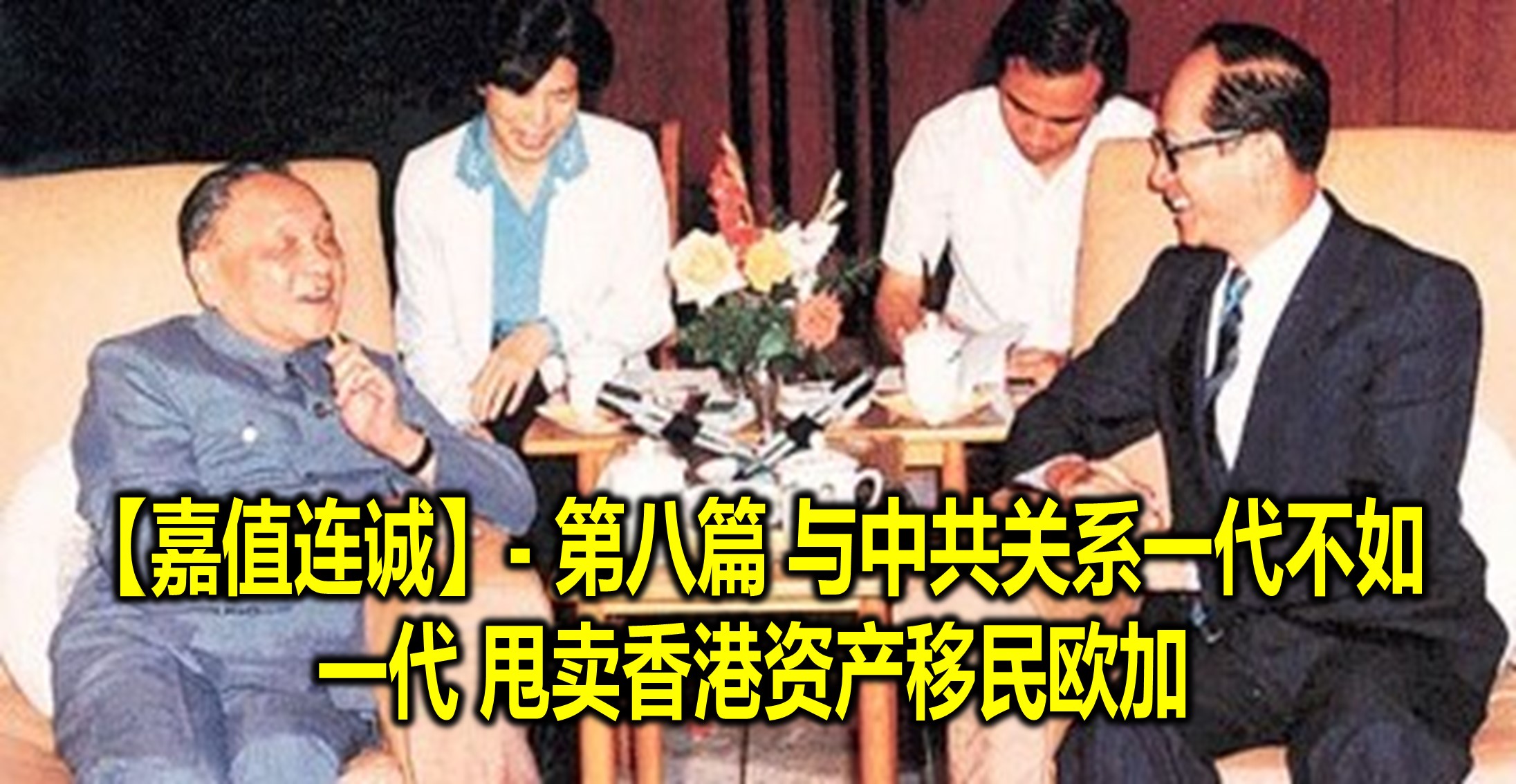 【嘉值连诚】- 第八篇 与中共关系一代不如一代 甩卖香港资产移民欧加