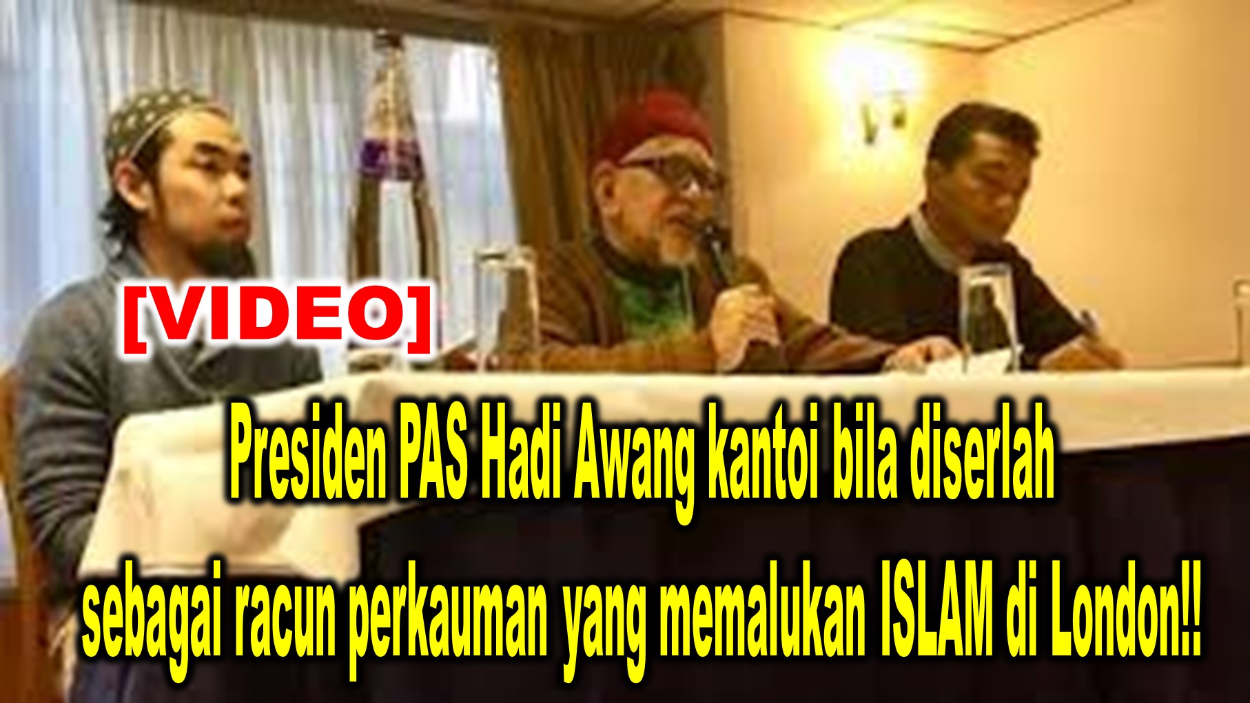 Tergempar!! Presiden PAS Hadi Awang kantoi bila diserlah sebagai racun perkauman yang memalukan ISLAM di London!