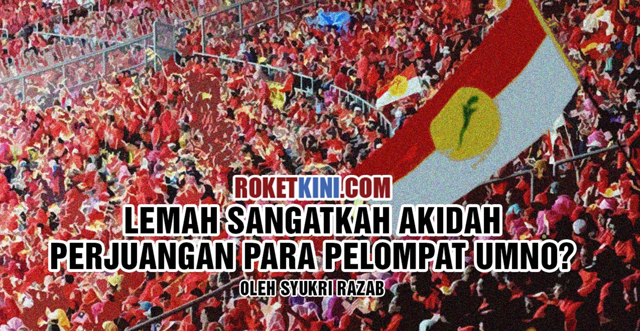 Lemah sangatkah akidah perjuangan para pelompat UMNO?