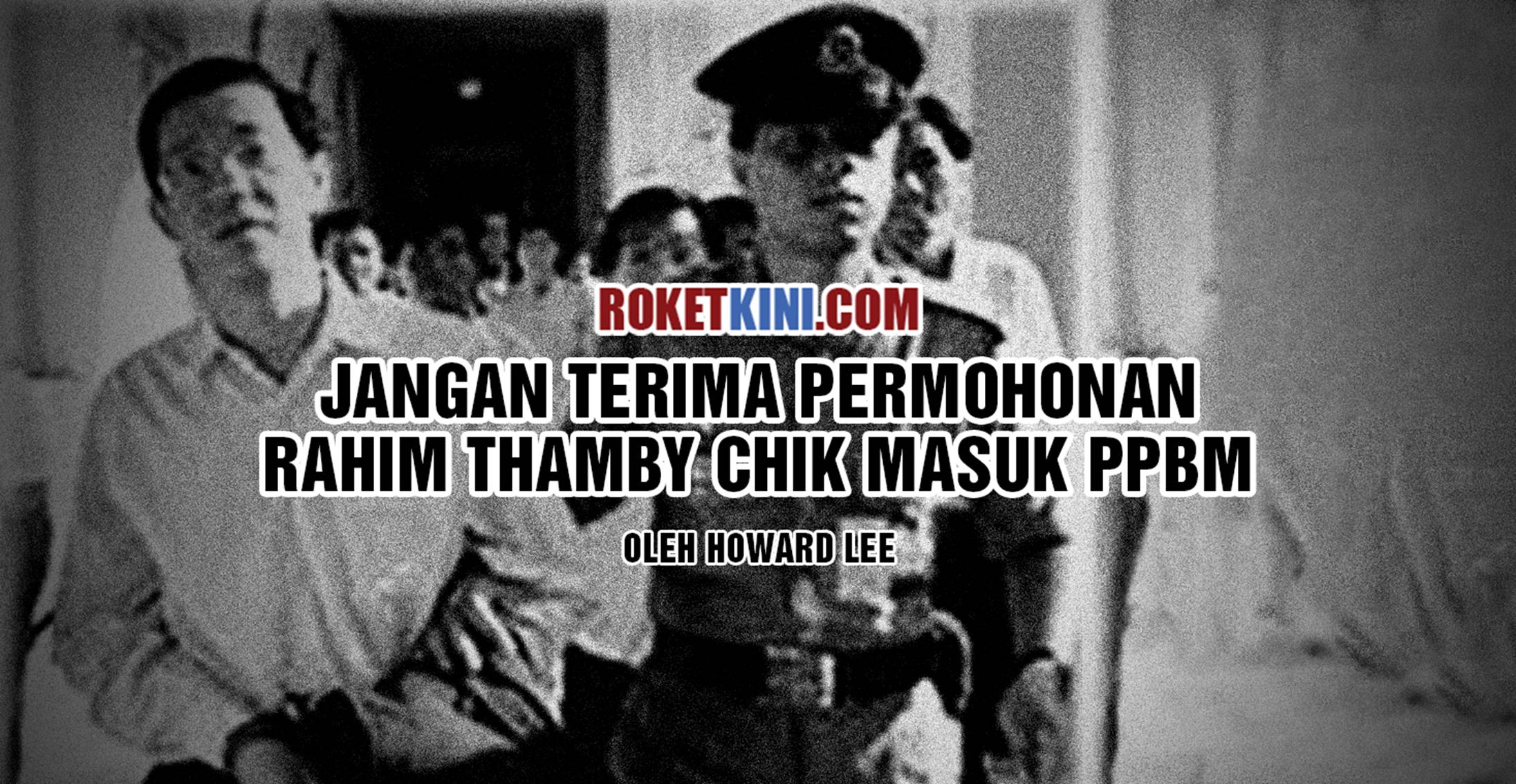 Jangan terima permohonan Rahim Thamby Chik masuk PPBM