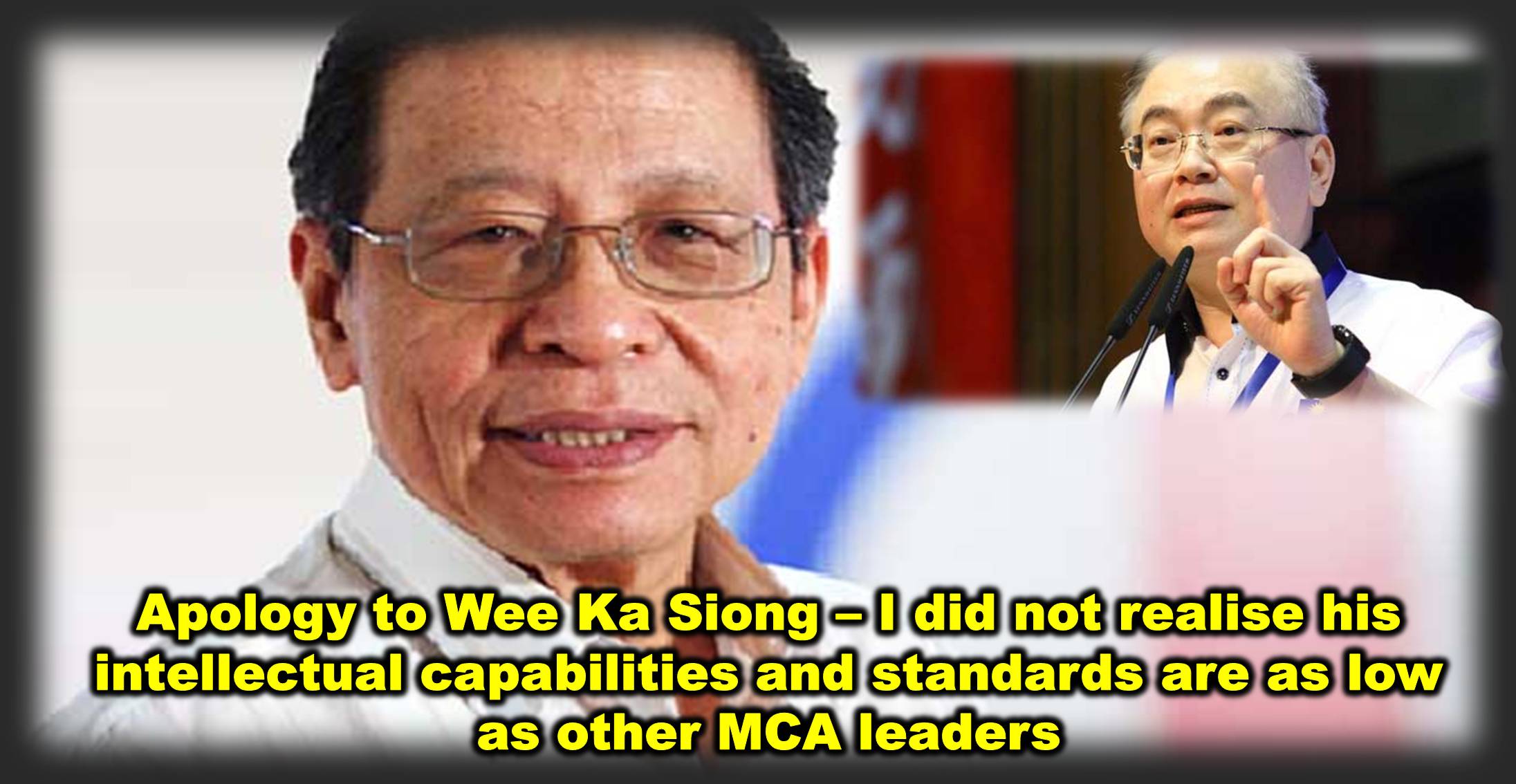 Apology to Wee Ka Siong – I did not realise his intellectual capabilities and standards are as low as other MCA leaders