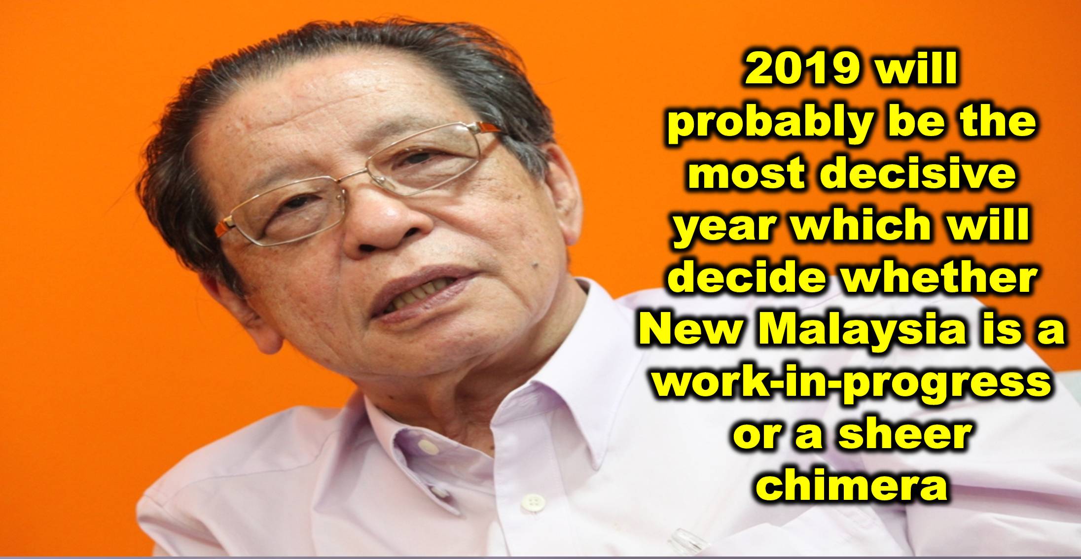 2019 will probably be the most decisive year which will decide whether New Malaysia is a work-in-progress or a sheer chimera