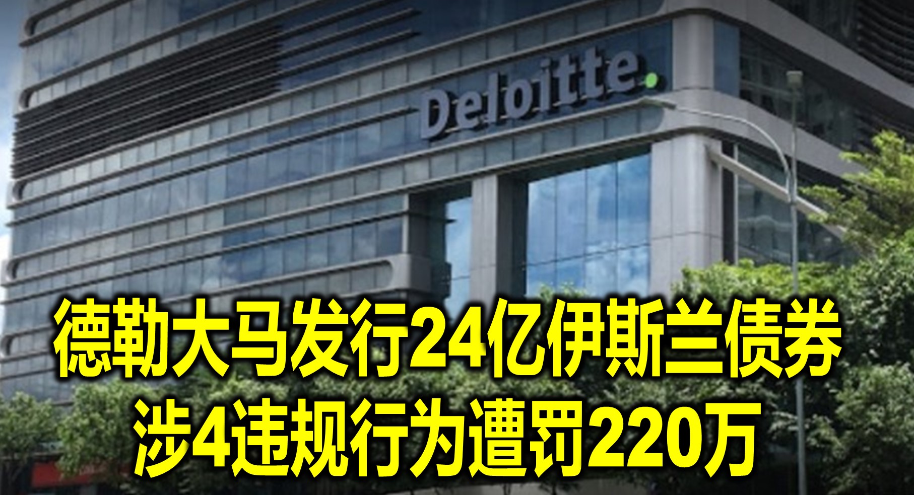 德勒大马发行24亿伊斯兰债券　涉4违规行为遭罚220万
