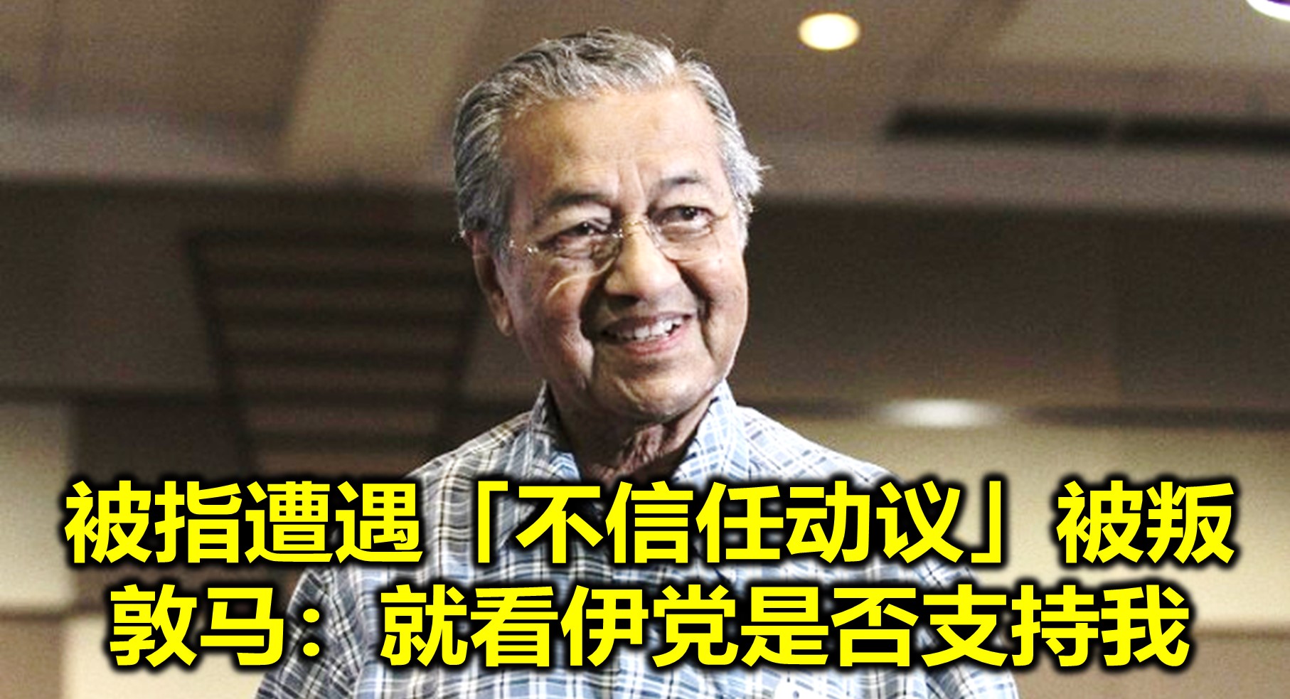 被指遭遇「不信任动议」被叛　敦马：就看伊党是否支持我
