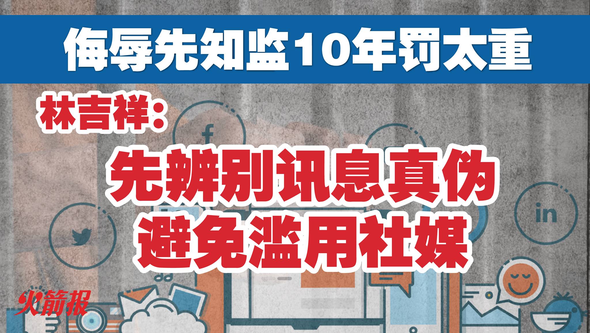 侮辱先知监10年罚太重 林吉祥：先辨别讯息真伪避免滥用社媒