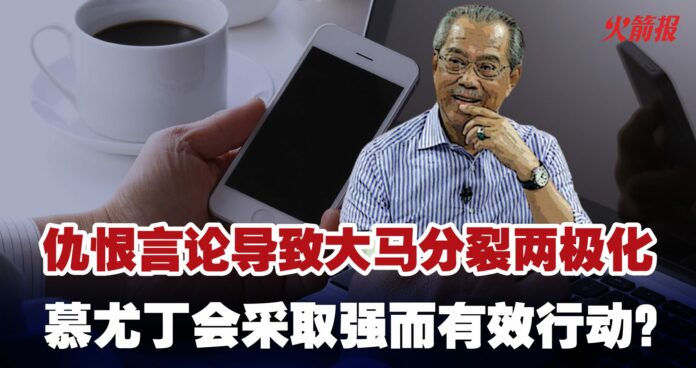 仇恨言论导致大马分裂两极化 慕尤丁会采取强而有效行动？