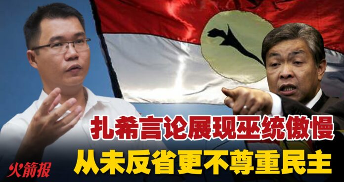 扎希言论展现巫统傲慢 从未反省更不尊重民主