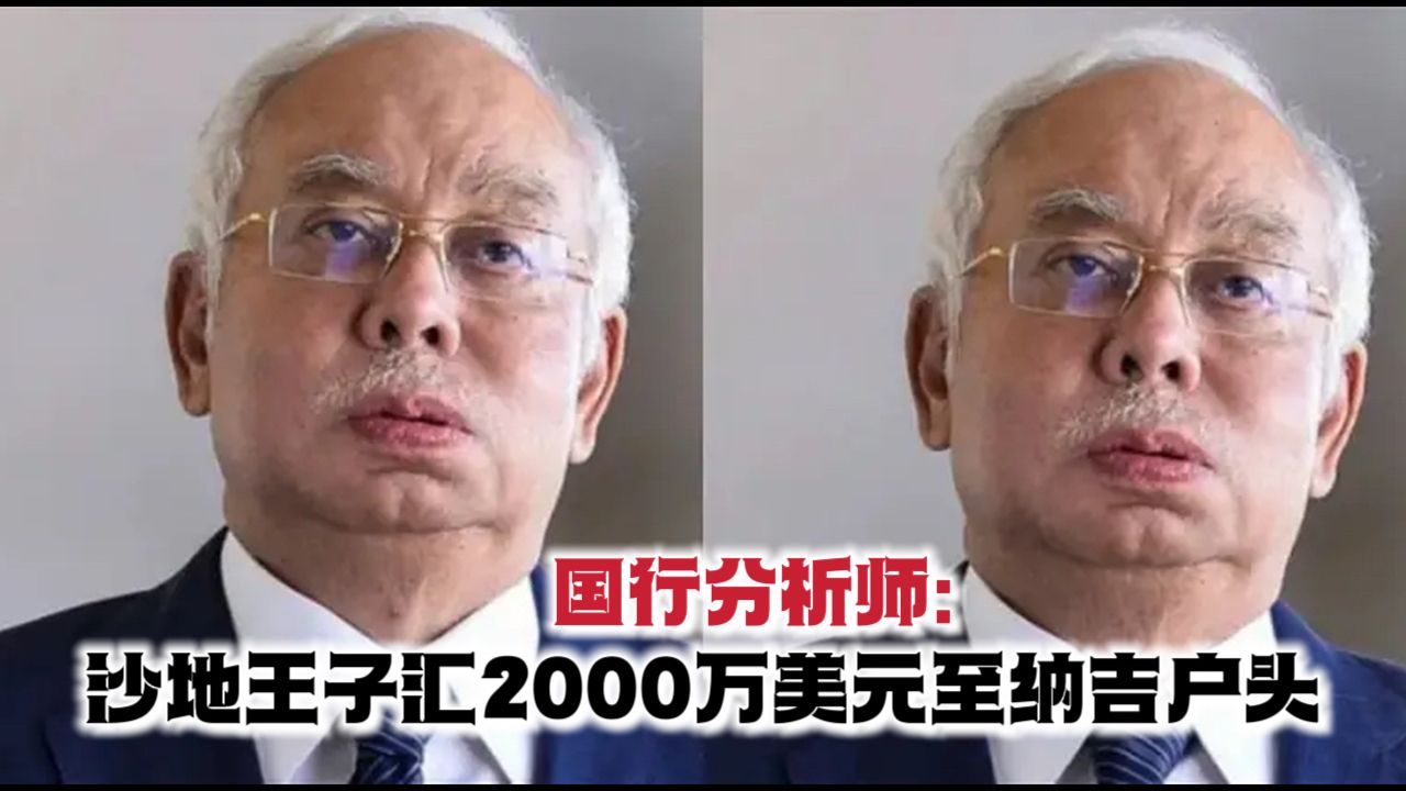 《纳吉1MDB案》 国行分析师:沙地王子汇2000万美元至纳吉户头