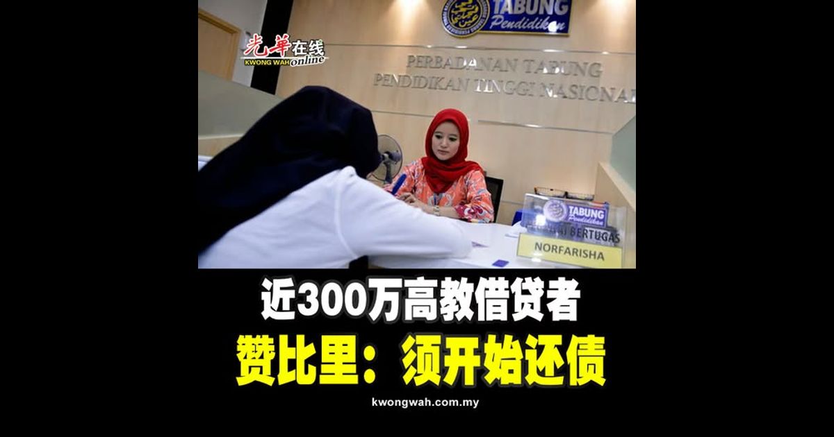 近300万高教借贷者 赞比里：须开始还债