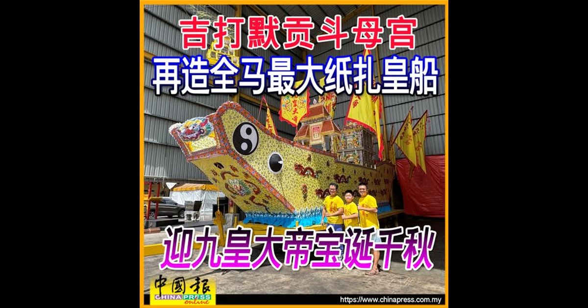 吉打默贡斗母宫 再造全马最大纸扎皇船 迎九皇大帝宝诞千秋
