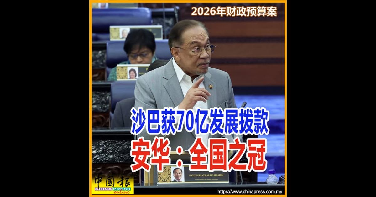 2026年财政预算案｜沙巴获70亿发展拨款 安华：全国之冠