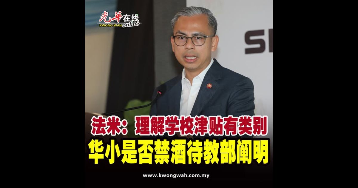 法米：理解学校津贴有类别　华小是否禁酒待教部阐明
