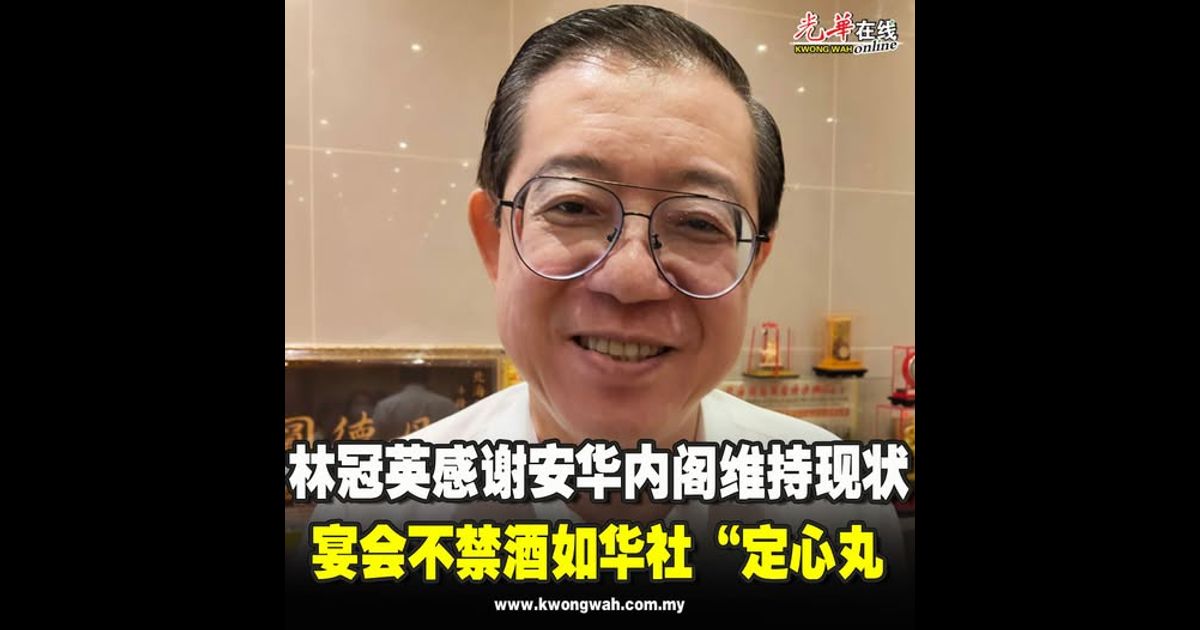 林冠英感谢安华内阁维持现状　宴会不禁酒如华社“定心丸