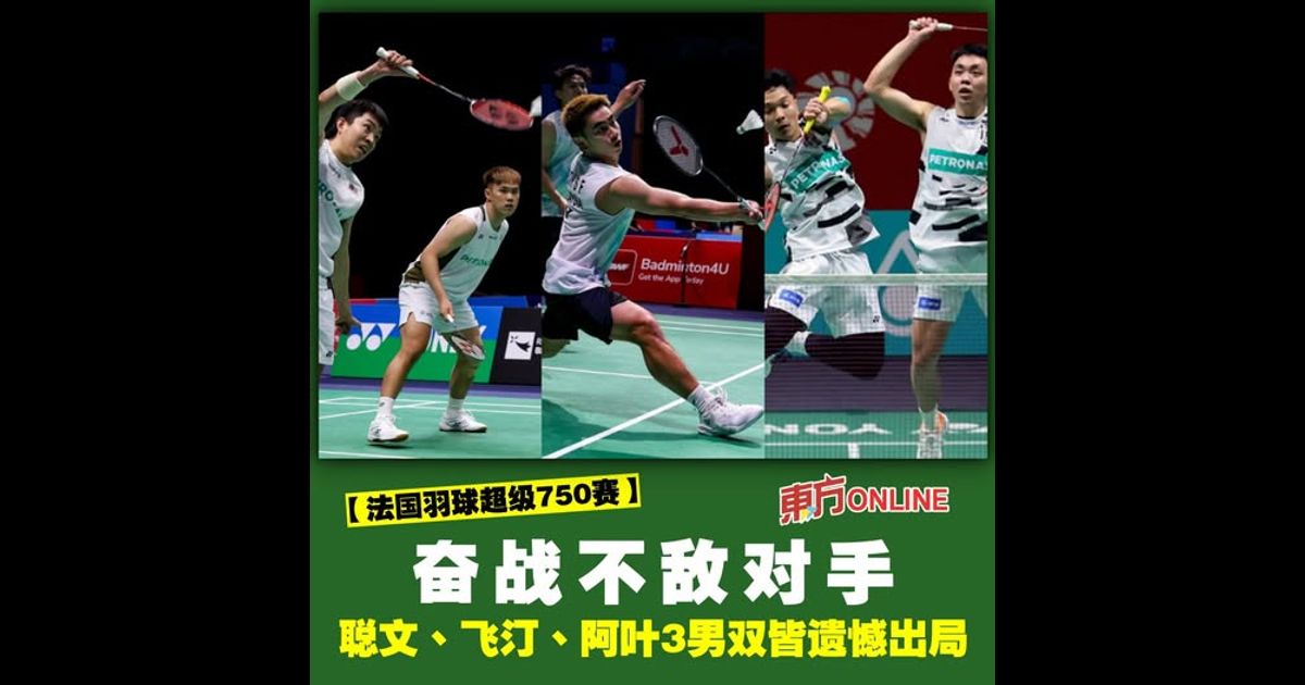 【法国羽球超级750赛】奋战不敌对手　聪文、飞汀、阿叶3男双皆遗憾出局