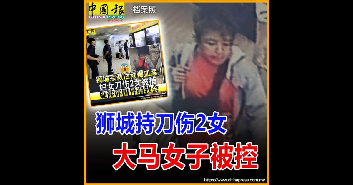 宗教活动爆血案｜狮城持刀伤2女 大马女子被控