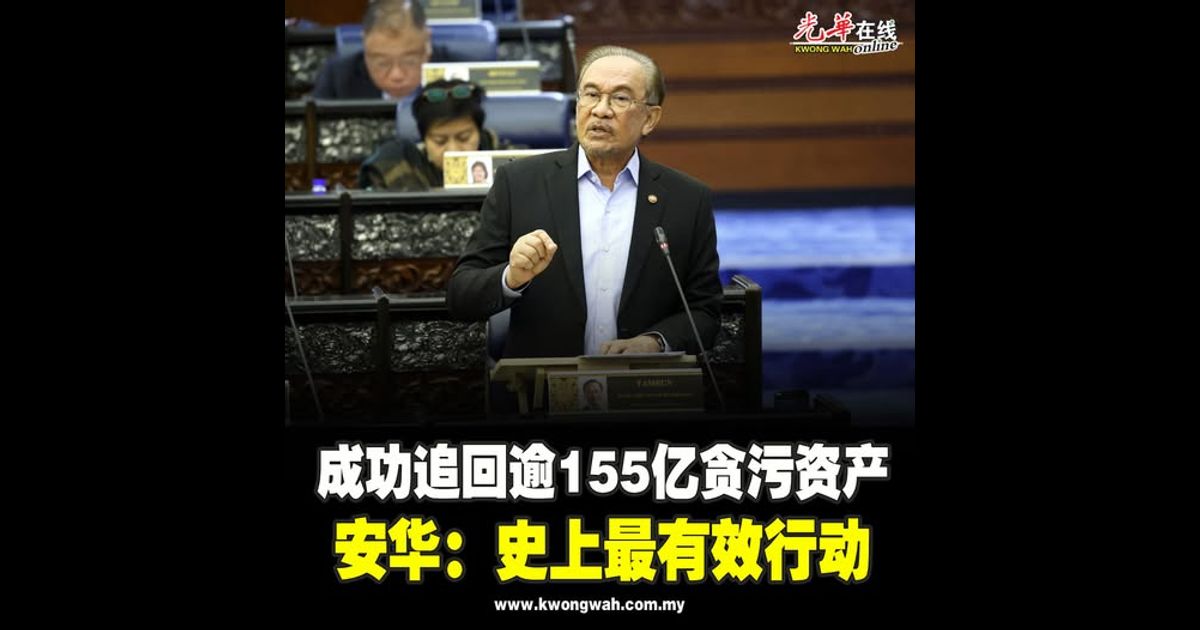 成功追回逾155亿贪污资产   安华：史上最有效行动