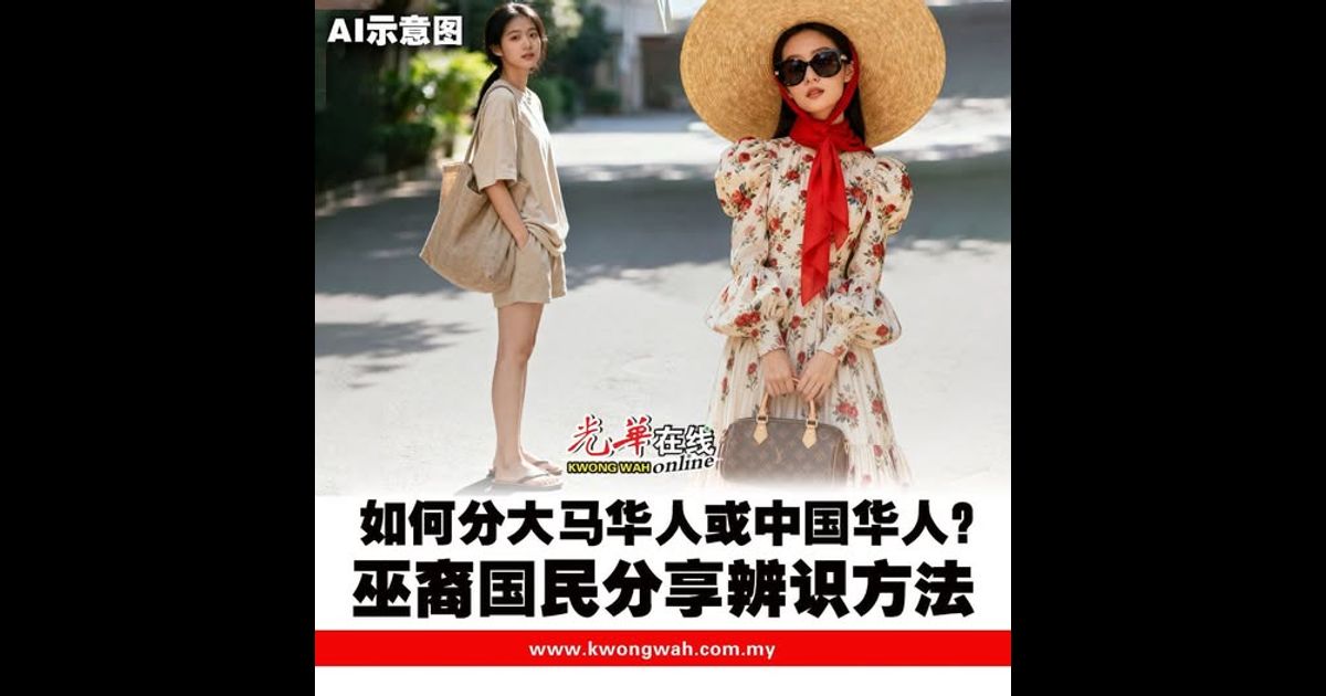 如何分大马华人或中国华人？ 巫裔国民分享辨识方法