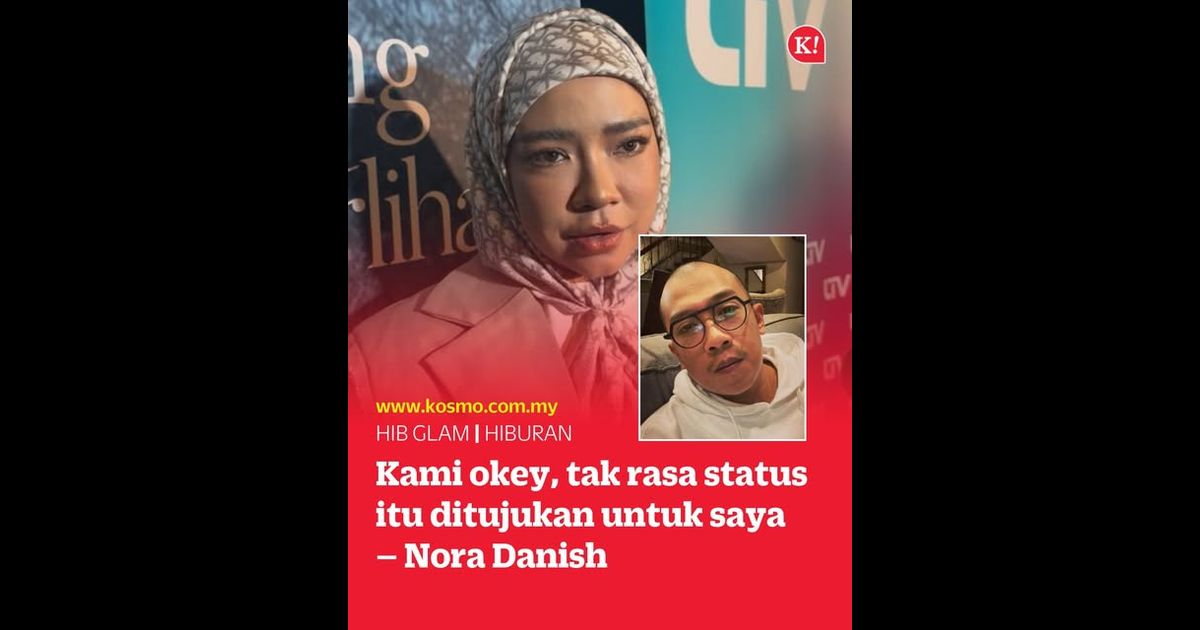 Kami okey, tak rasa status itu ditujukan untuk saya – Nora Danish
