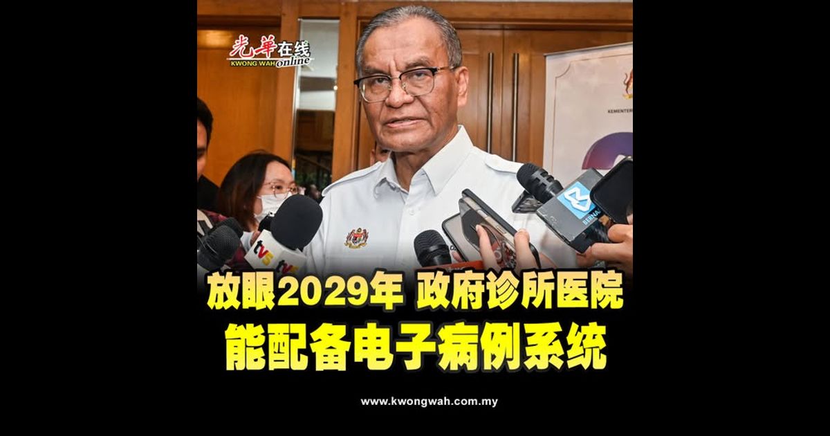 卫长：放眼2029年政府诊所医院 能配备电子病例系统