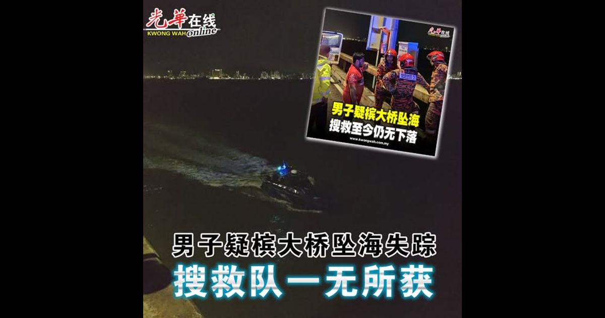 男子疑槟大桥坠海失踪 搜救队一无所获