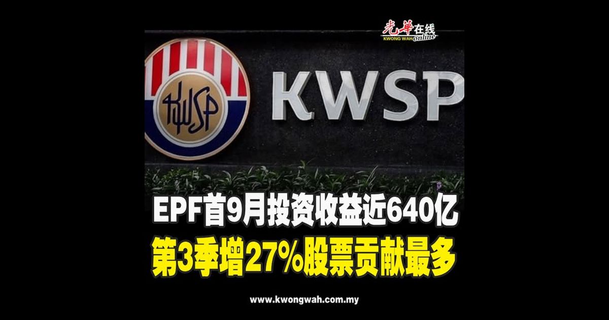 EPF首9月投资收益近640亿 第3季增27%股票贡献最多