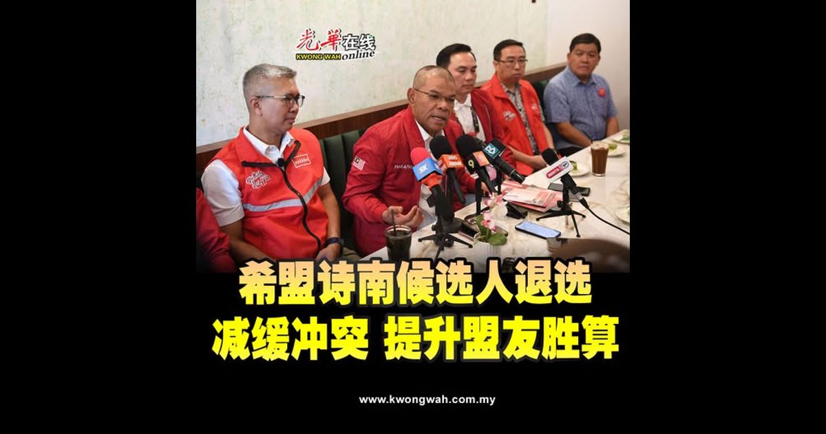 希盟诗南候选人退选 旨在减缓冲突 提升盟友胜算