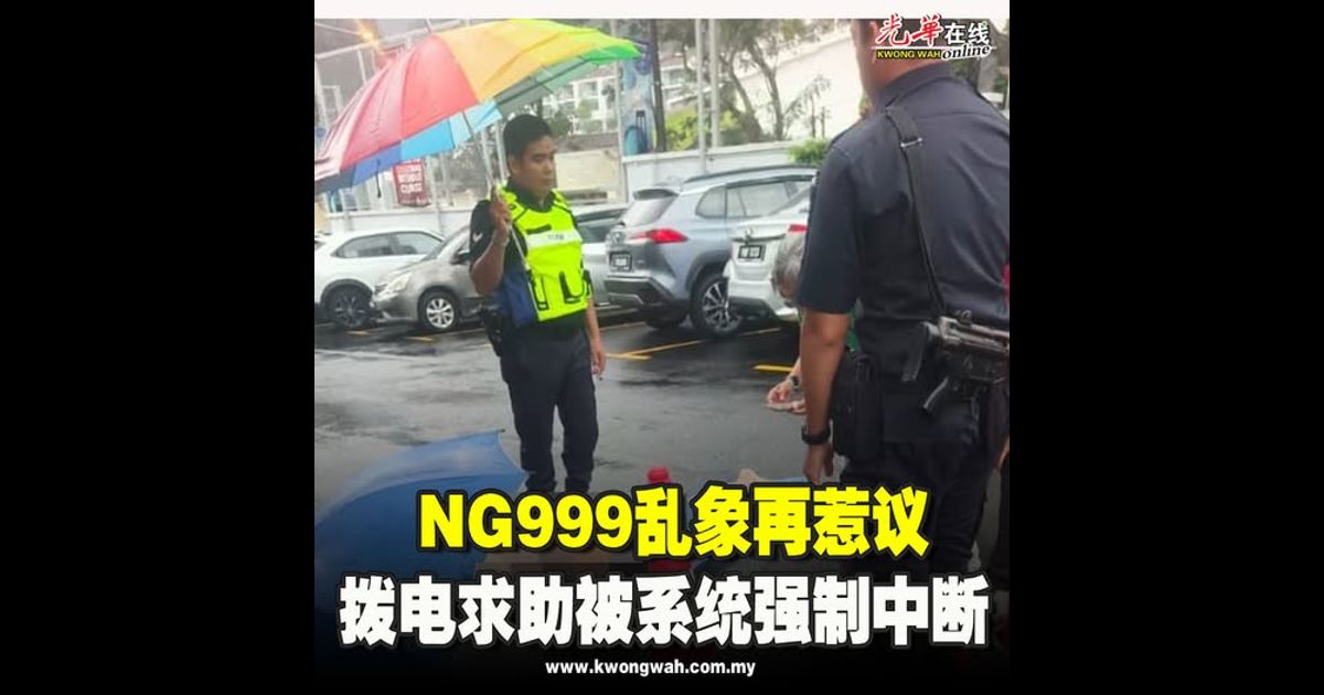 NG999乱象再惹议 拨电求助被系统强制中断