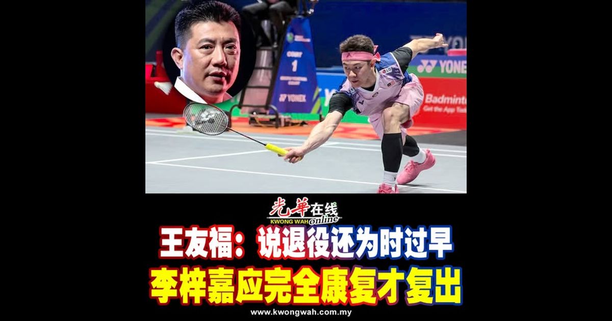 王友福:说退役还为时过早 李梓嘉应完全康复才复出