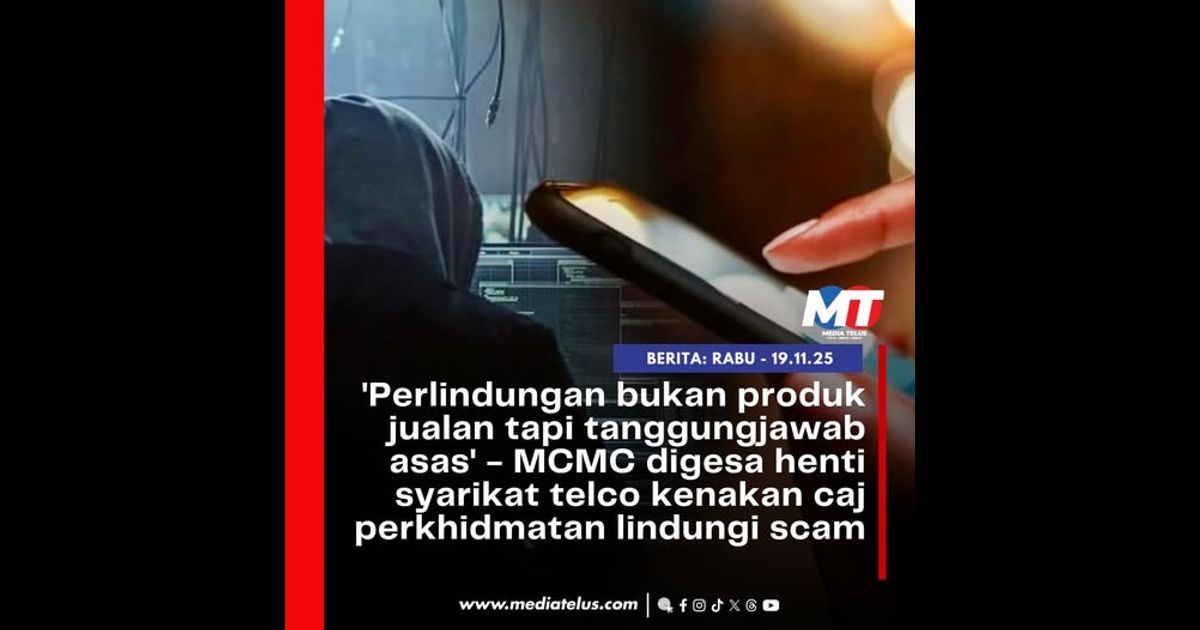 ‘Perlindungan bukan produk jualan tapi tanggungjawab asas’ – MCMC digesa henti syarikat telco kenakan caj perkhidmatan lindungi scam