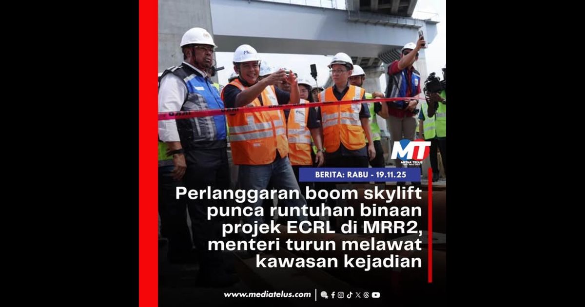 Perlanggaran boom skylift punca runtuhan binaan projek ECRL di MRR2, menteri turun melawat kawasan kejadian