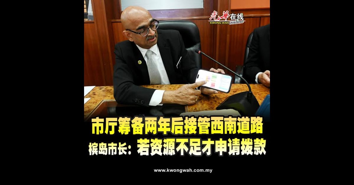 市厅筹备两年后接管西南道路 槟岛市长：若资源不足才申请拨款