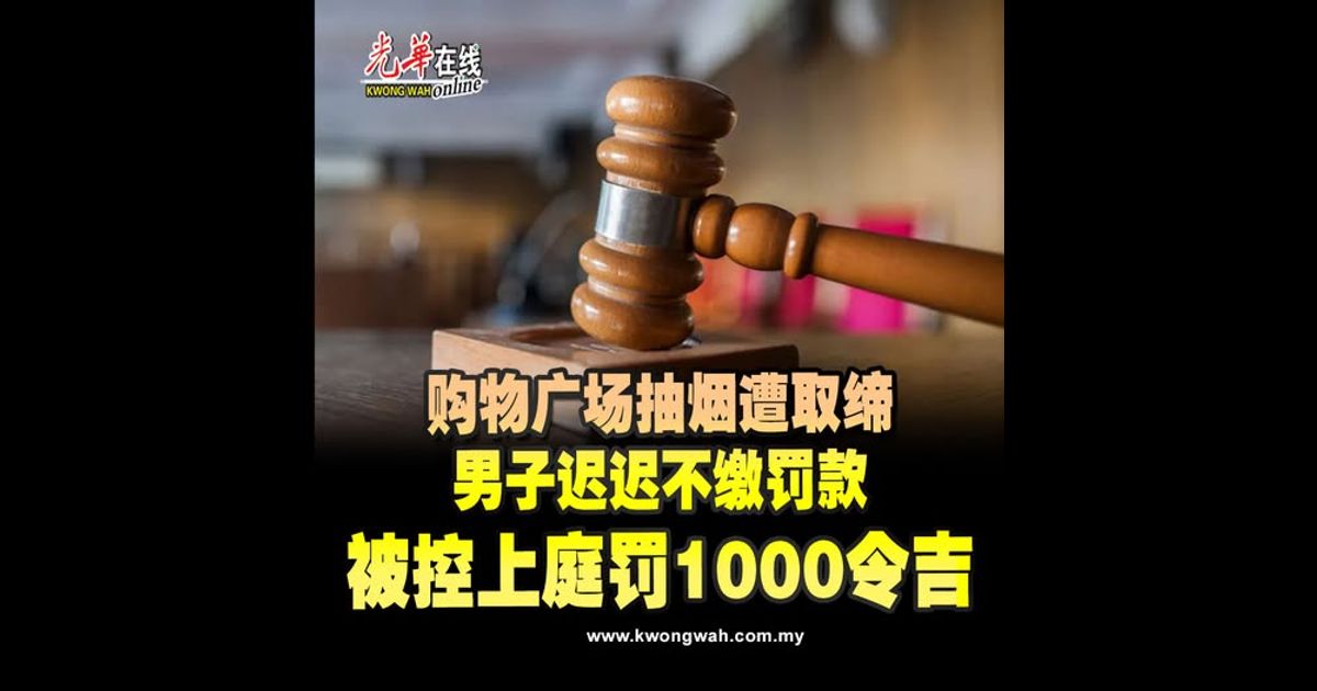 购物广场抽烟遭取缔　男子迟迟不缴罚款　被控上庭罚1000令吉