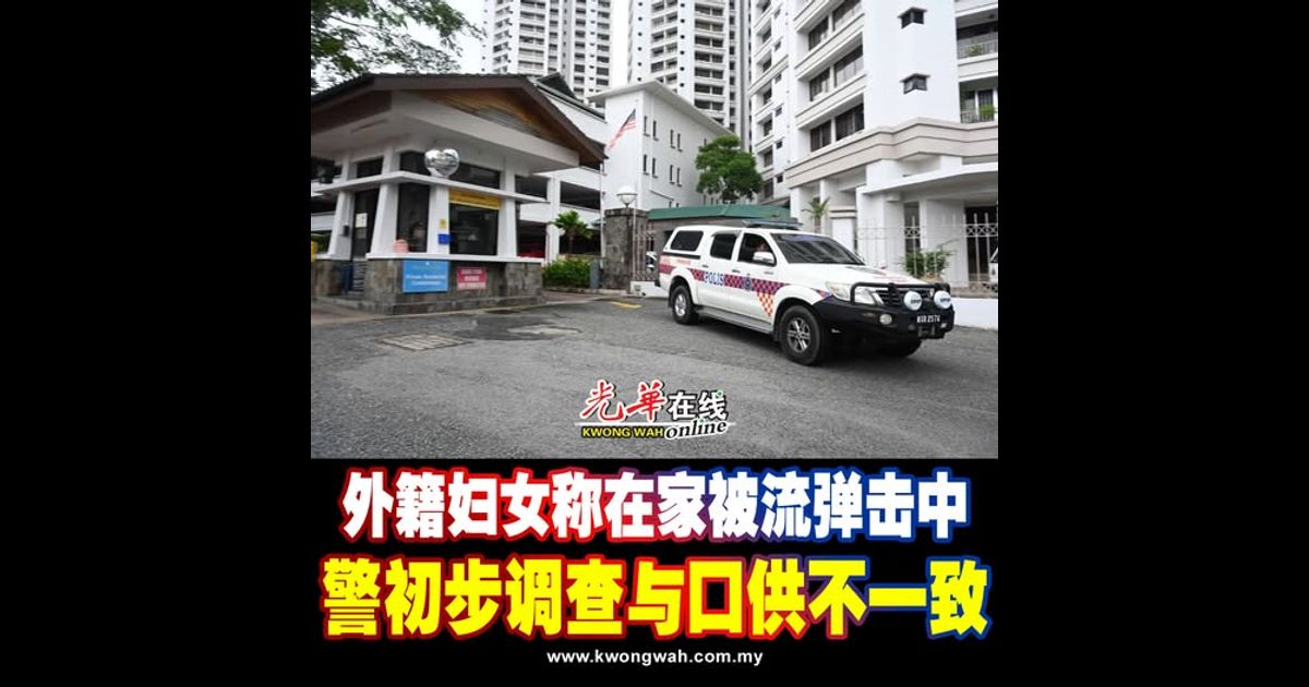 外籍妇女称在家被流弹击中 警初步调查与口供不一致