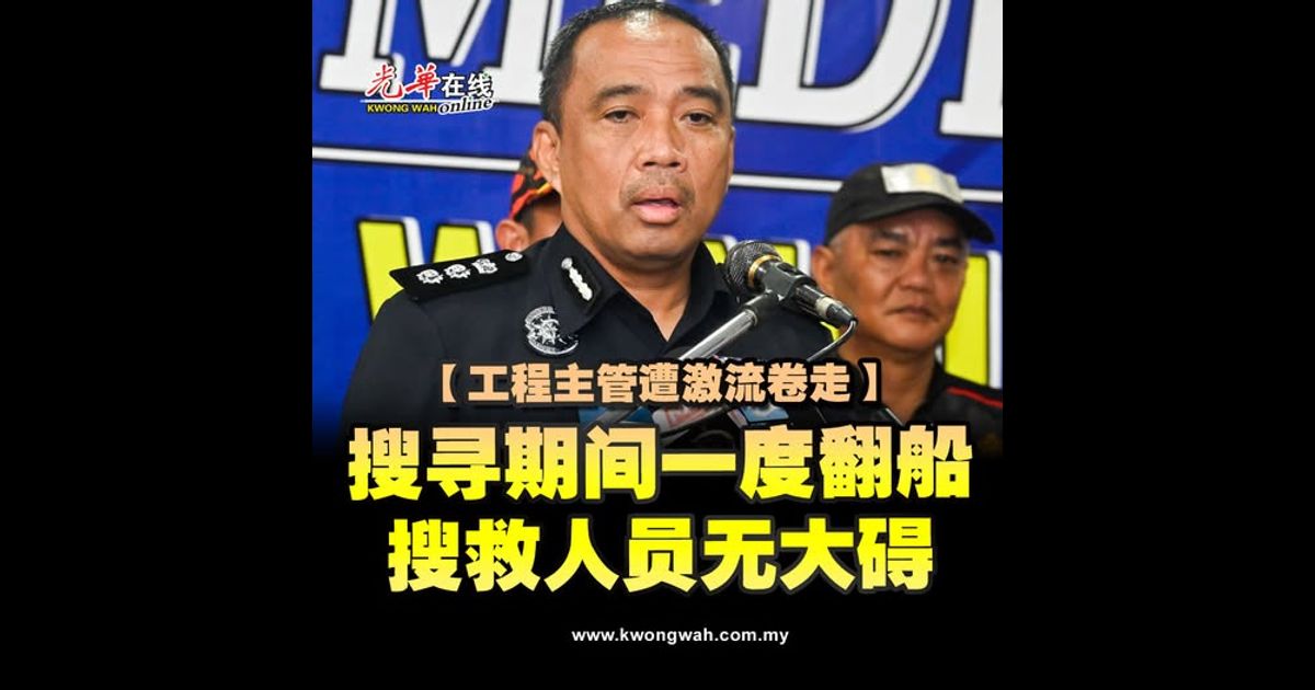 【工程主管遭激流卷走】搜寻期间一度翻船 搜救人员无大碍