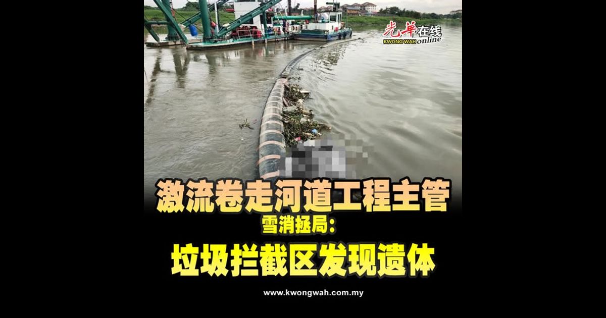 激流卷走河道工程主管 雪消拯局：垃圾拦截区发现遗体