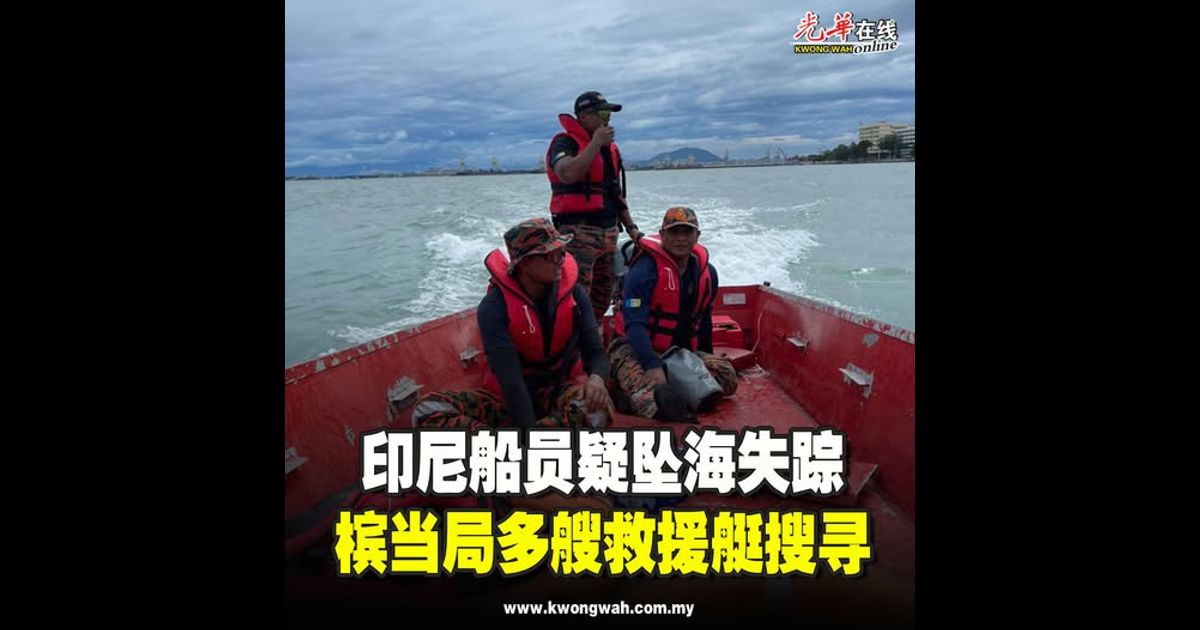 印尼船员疑坠海失踪　槟当局多艘救援艇搜寻