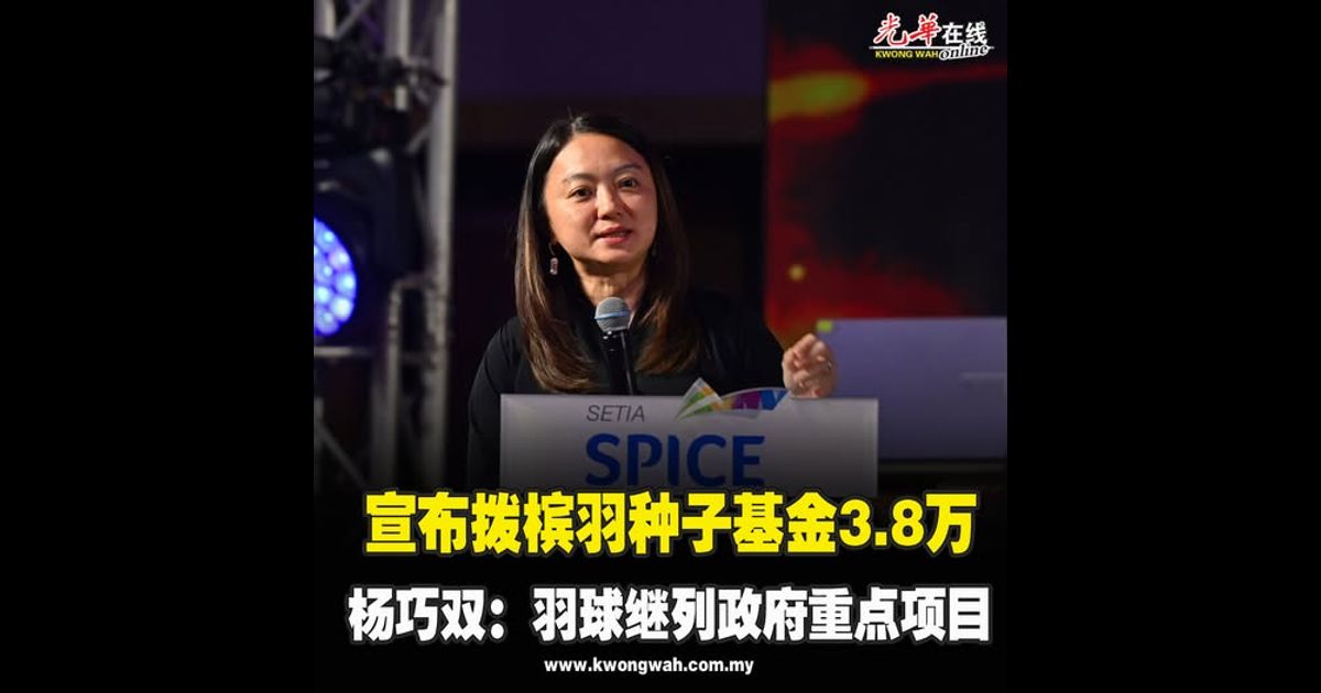 宣布拨槟羽种子基金3.8万 杨巧双：羽球继列政府重点项目