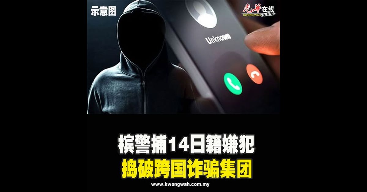 槟警捕14日籍嫌犯　捣破跨国诈骗集团