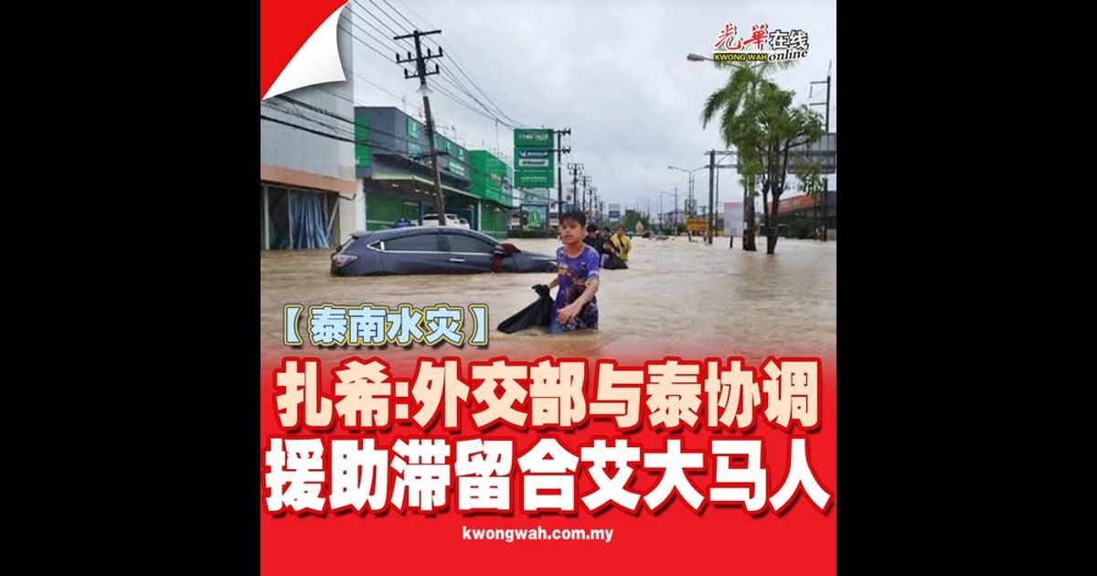 【泰南水灾】扎希：外交部与泰协调 援助滞留合艾大马人