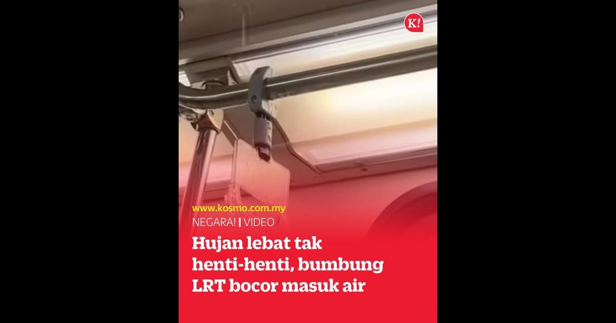 Hujan lebat tak henti-henti, bumbung LRT bocor masuk air