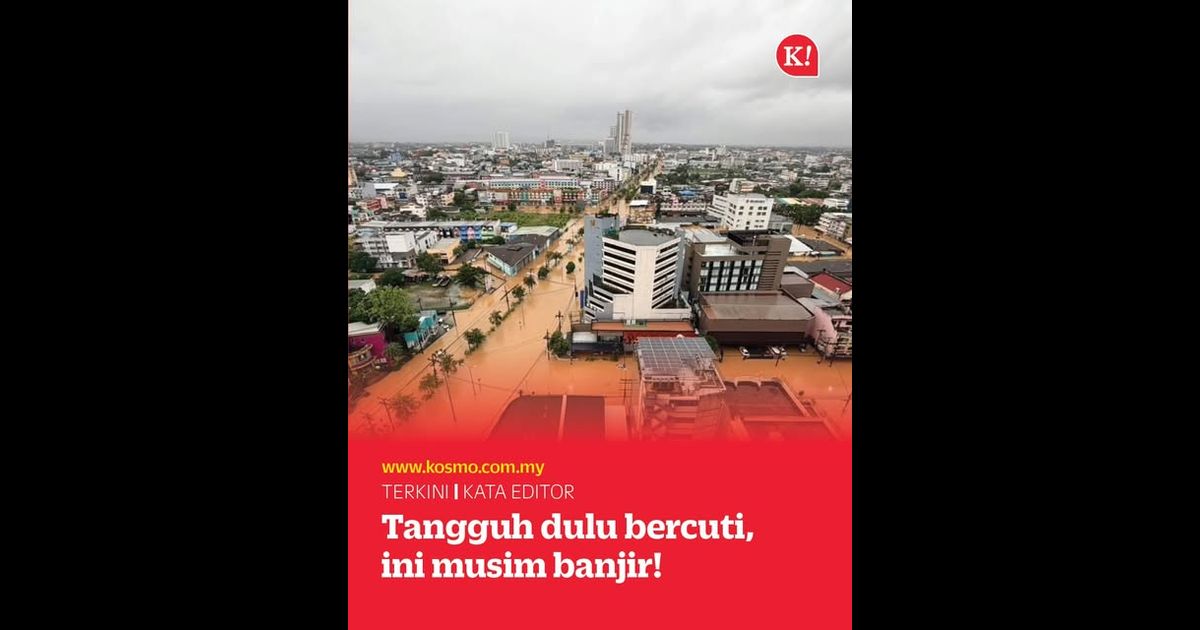 Tangguh dulu bercuti, ini musim banjir!