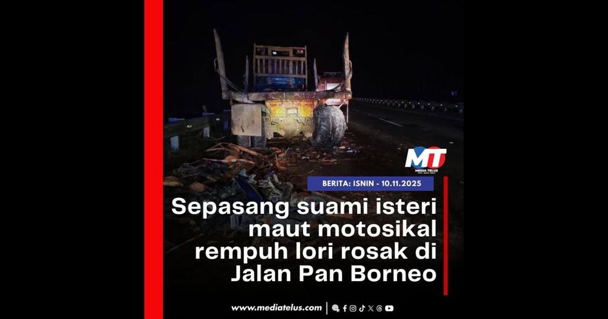 Sepasang suami isteri maut motosikal rempuh lori rosak di Jalan Pan Borneo